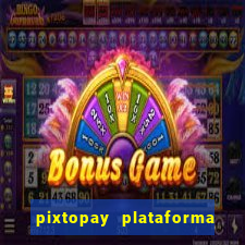 pixtopay plataforma de jogos